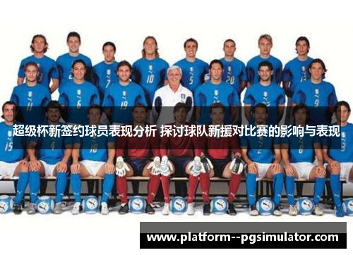 超级杯新签约球员表现分析 探讨球队新援对比赛的影响与表现