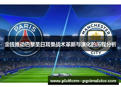 金钱推动巴黎圣日耳曼战术革新与演化的历程分析 金钱推动巴黎圣日耳曼战术革新与演化的历程分析