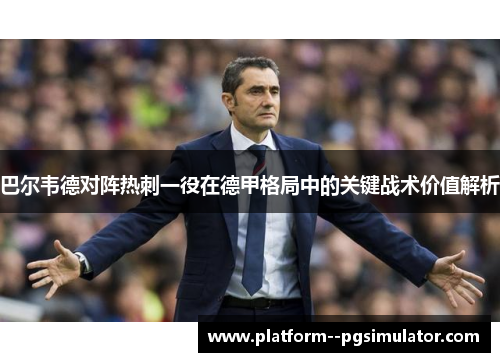 巴尔韦德对阵热刺一役在德甲格局中的关键战术价值解析