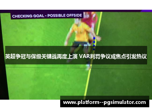 英超争冠与保级关键战再度上演 VAR判罚争议成焦点引发热议