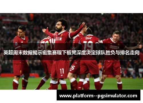 英超周末数据揭示密集赛程下板凳深度决定球队胜负与排名走向
