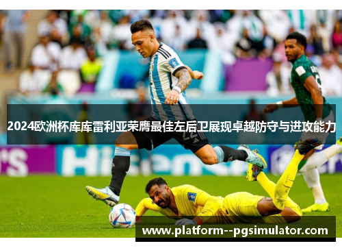 2024欧洲杯库库雷利亚荣膺最佳左后卫展现卓越防守与进攻能力