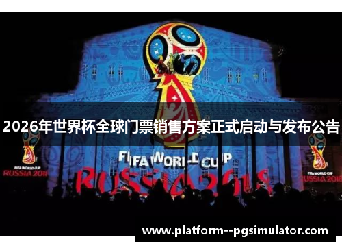 2026年世界杯全球门票销售方案正式启动与发布公告