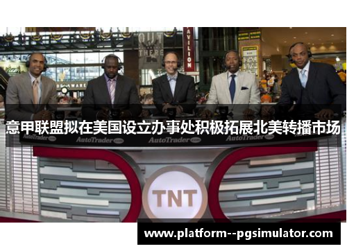 意甲联盟拟在美国设立办事处积极拓展北美转播市场