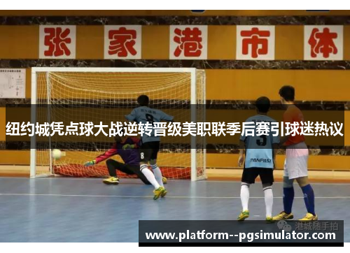 纽约城凭点球大战逆转晋级美职联季后赛引球迷热议