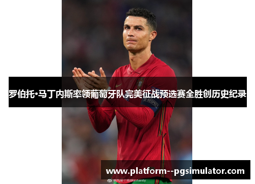 罗伯托·马丁内斯率领葡萄牙队完美征战预选赛全胜创历史纪录