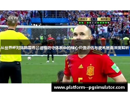 从世界杯对阵韩国看吕迪格防守体系中的核心价值评估与战术层面深度解析
